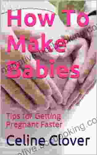 How To Make Babies: Tips For Getting Pregnant Faster