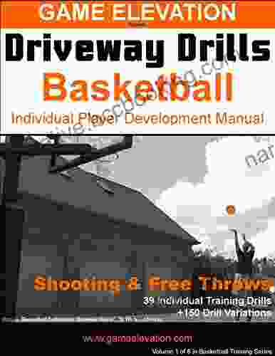 Game Elevation Driveway Drills: Basketball Shooting Free Throws: Individual Player Development Manual (Game Elevation Driveway Drills Basketball 1)