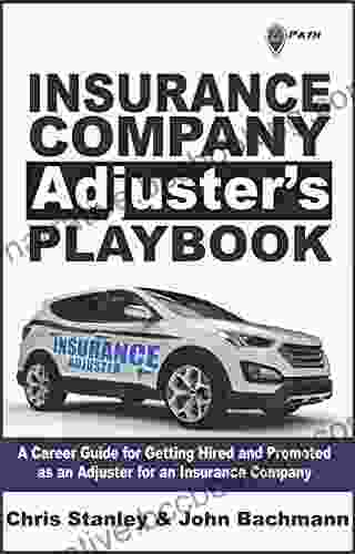 Insurance Company Adjuster S Playbook: A Career Guide For Getting Hired And Promoted As An Adjuster For An Insurance Company (IA Playbook 7)