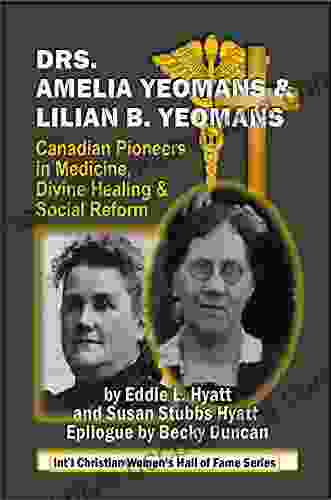 DRS AMELIA AND LILIAN B YEOMANS: CANADIAN PIONEERS IN MEDICINE DIVINE HEALING AND SOCIAL REFORM