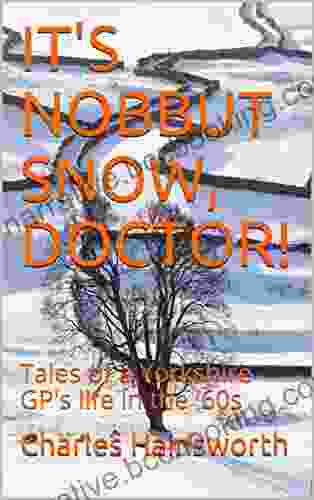 IT S NOBBUT SNOW DOCTOR : Tales Of A Yorkshire GP S Life In The 60s