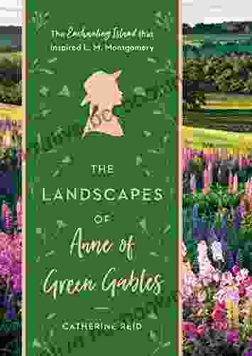 The Landscapes Of Anne Of Green Gables: The Enchanting Island That Inspired L M Montgomery