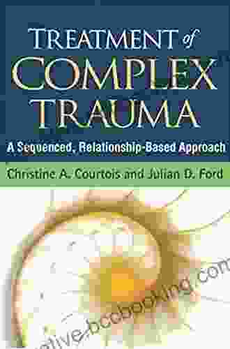 Treatment Of Complex Trauma: A Sequenced Relationship Based Approach