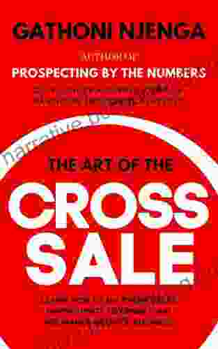 THE ART OF THE CROSS SALE: Learn How To Grow Your Insurance Agency Through Cross Selling And Up Selling