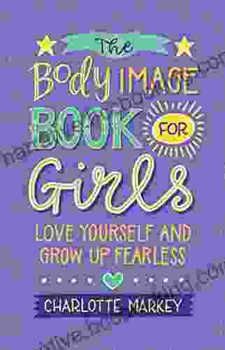The Body Image For Girls: Love Yourself And Grow Up Fearless