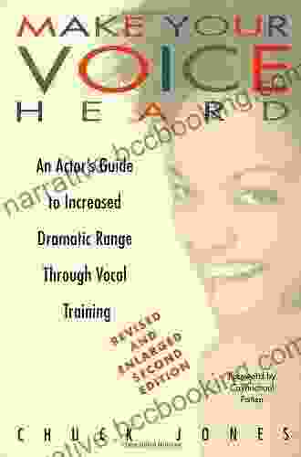 Make Your Voice Heard: An Actor S Guide To Increased Dramatic Range Through Vocal Training