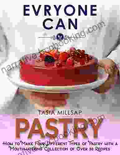Everyone Can Pastry :How To Make Four Different Types Of Pastry With A Mouthwatering Collection Of Over 50 Recipes