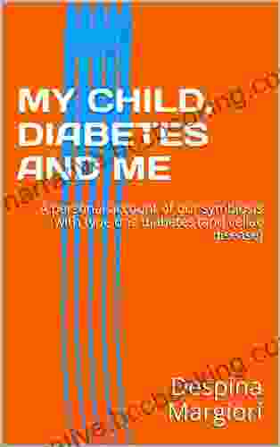 MY CHILD DIABETES AND ME: A Personal Account Of Our Symbiosis With Type One Diabetes (and Celiac Disease)