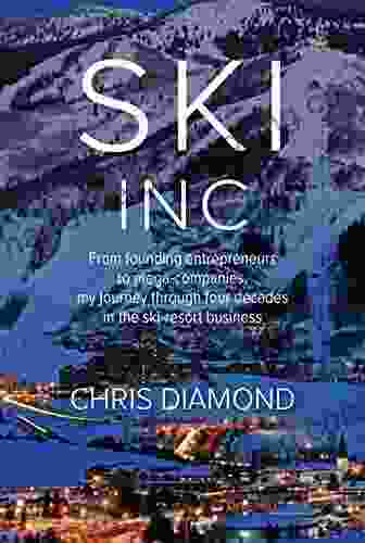SKI INC : My Journey Through Four Decades In The Ski Resort Business From The Founding Entrepreneurs To Mega Companies