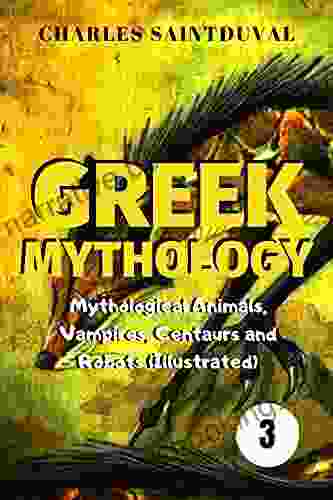 Greek Mythology: Mythological Animals Vampires Centaurs And Robots (Illustrated) (A Great Of Greek Creatures 3)