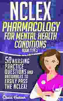 NCLEX Pharmacology For Mental Health Conditions: 50 Nursing Practice Questions Rationales To Easily Pass The NCLEX (Book 3 Of 3)