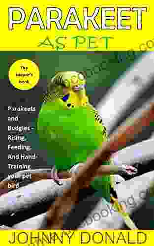 PARAKEET AS PET: Parakeets And Budgies Rising Feeding And Hand Training Your Pet Bird