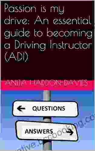 Passion Is My Drive: An Essential Guide To Becoming A Driving Instructor (ADI)