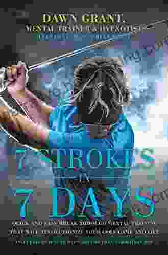 7 Strokes In 7 Days: Quick And Easy Break Through Mental Training That Will Revolutionize Your Golf Game And Life