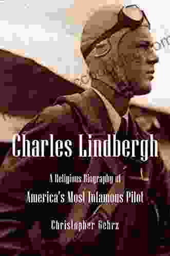Charles Lindbergh: A Religious Biography Of America S Most Infamous Pilot (Library Of Religious Biography (LRB))