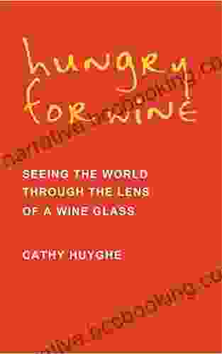 Hungry For Wine: Seeing The World Through The Lens Of A Wine Glass