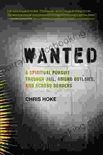 Wanted: A Spiritual Pursuit Through Jail Among Outlaws And Across Borders