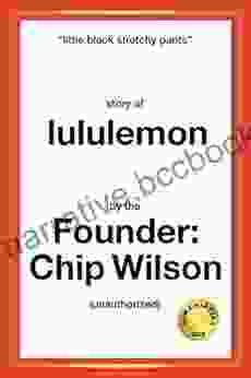 Little Black Stretchy Pants: Story Of Lululemon By The Founder Chip Wilson (unauthorized)