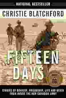 Fifteen Days: Stories Of Bravery Friendship Life And Death From Inside The New Canadian Army