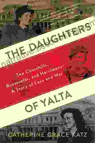 The Daughters Of Yalta: The Churchills Roosevelts And Harrimans: A Story Of Love And War