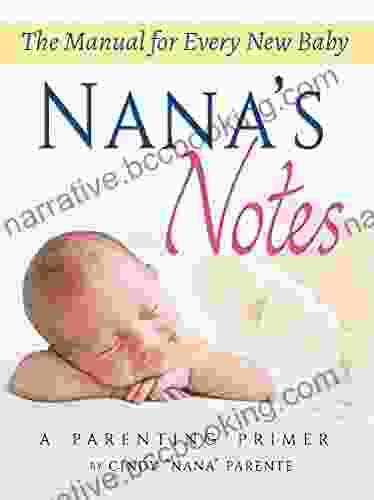 Nana S Notes: A Parenting Primer: The Manual For Every New Baby
