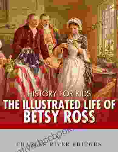 History For Kids: The Illustrated Life Of Betsy Ross