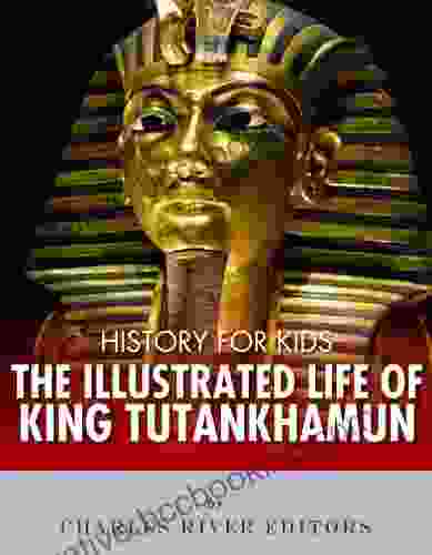 History For Kids: The Illustrated Life Of King Tutankhamun