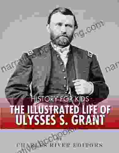 History For Kids: The Illustrated Life Of Ulysses S Grant