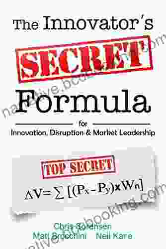 The Innovator S Secret Formula: For Innovation Disruption Market Leadership
