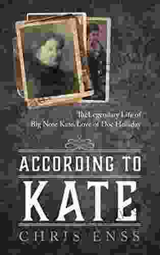 According To Kate: The Legendary Life Of Big Nose Kate Love Of Doc Holliday