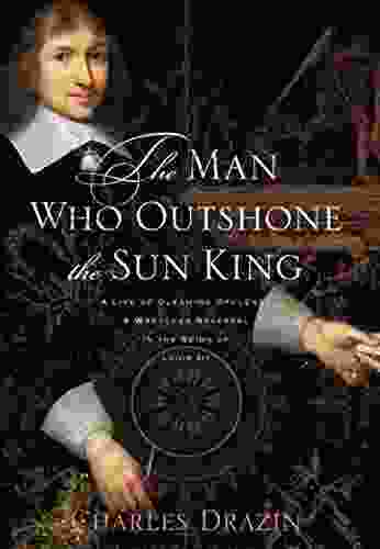 The Man Who Outshone The Sun King: A Life Of Gleaming Opulence And Wretched Reversal In The Reign Of Louis XIV