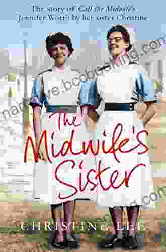 The Midwife S Sister: The Story Of Call The Midwife S Jennifer Worth By Her Sister Christine