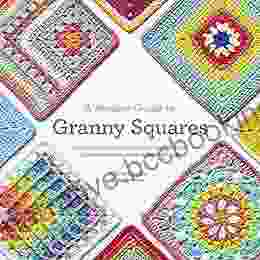 A Modern Guide To Granny Squares: Awesome Color Combinations And Designs For Fun And Fabulous Crochet Blocks