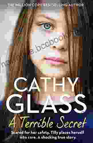 A Terrible Secret: The Next Gripping Story From Author Cathy Glass: Scared For Her Safety Tilly Places Herself Into Care A Shocking True Story