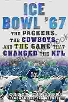 Ice Bowl 67: The Packers The Cowboys And The Game That Changed The NFL