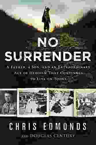 No Surrender: The Story Of An Ordinary Soldier S Extraordinary Courage In The Face Of Evil