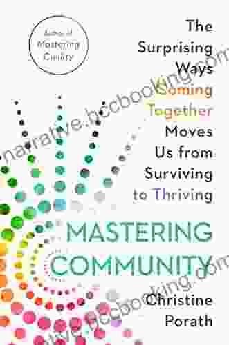 Mastering Community: The Surprising Ways Coming Together Moves Us From Surviving To Thriving