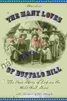 Many Loves Of Buffalo Bill: The True Of Story Of Life On The Wild West Show