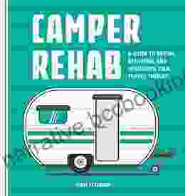 Camper Rehab: A Guide To Buying Repairing And Upgrading Your Travel Trailer