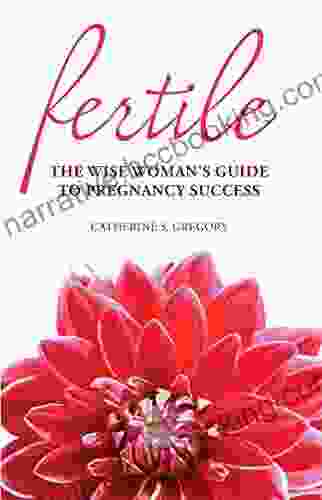 Fertile: The Wise Woman S Guide To Pregnancy Success