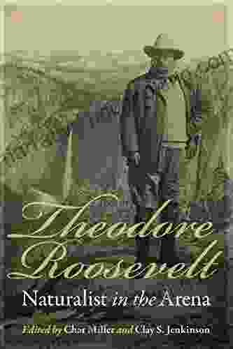 Theodore Roosevelt Naturalist In The Arena