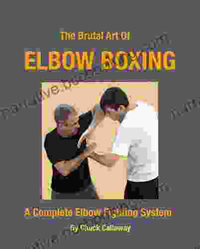 The Brutal Art Of Elbow Boxing: A Complete Elbow Fighting System