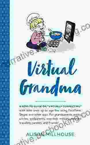Virtual Grandma: A How To Guide On Virtually Connecting With Little Ones Up To Age Five Using FaceTime Skype And Other Apps For Grandparents Aunts Godparents Overseas Military Parents