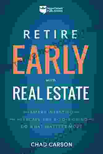 Retire Early With Real Estate: How Smart Investing Can Help You Escape The 9 5 Grind And Do More Of What Matters
