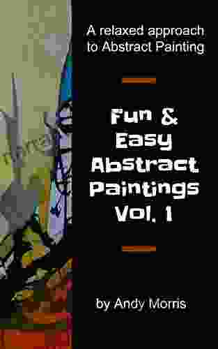 Fun Easy Abstract Paintings Vol 1: A Beginners Guide To Abstract Painting