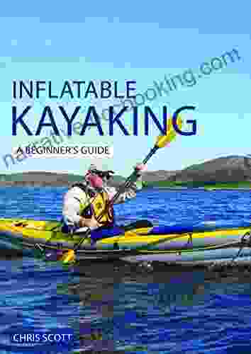 Inflatable Kayaking: A Beginner S Guide: Buying Learning Exploring (Beginner S Guides 4)