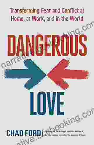 Dangerous Love: Transforming Fear And Conflict At Home At Work And In The World