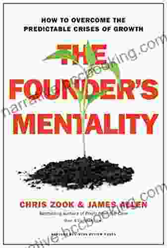 The Founder S Mentality: How To Overcome The Predictable Crises Of Growth