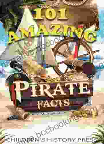 101 Amazing Pirate Facts: Fun Historical Pirate Trivia For Kids Experience Infamous Pirates Buccaneers And Privateers From The Caribbean And Beyond