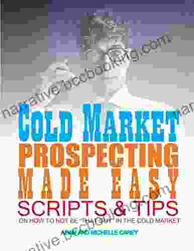 Cold Market Prospecting Made Easy: Scripts And Tips On How To Not Be That Guy In The Cold Market
